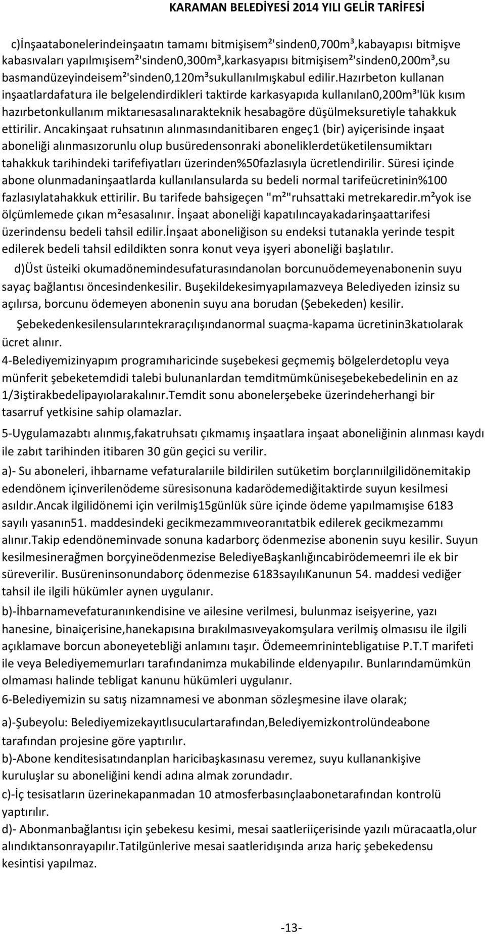 hazırbeton kullanan inşaatlardafatura ile belgelendirdikleri taktirde karkasyapıda kullanılan0,200m³'lük kısım hazırbetonkullanım miktarıesasalınarakteknik hesabagöre düşülmeksuretiyle tahakkuk