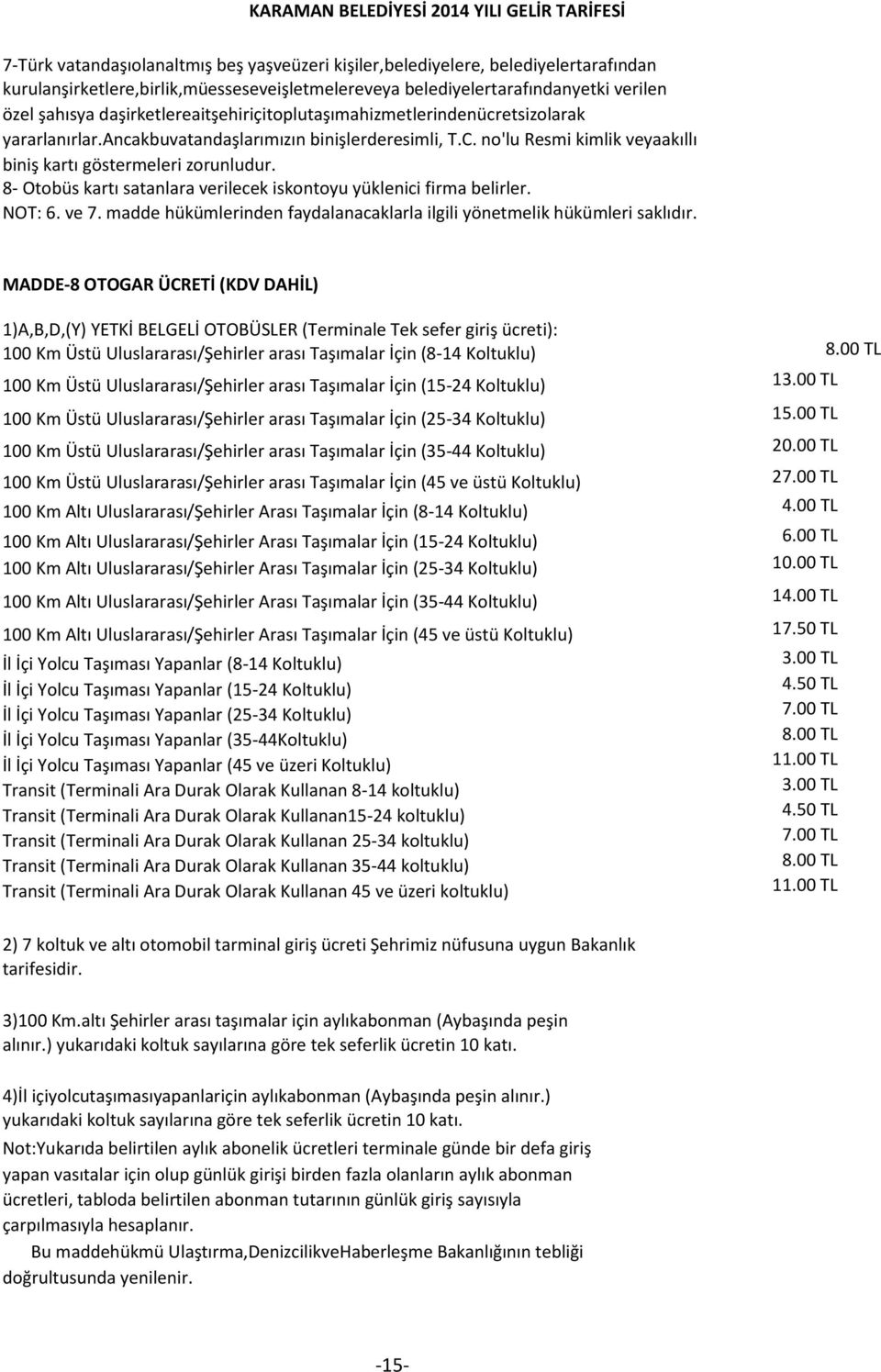 no'lu Resmi kimlik veyaakıllı biniş kartı göstermeleri zorunludur. 8- Otobüs kartı satanlara verilecek iskontoyu yüklenici firma belirler. NOT: 6. ve 7.