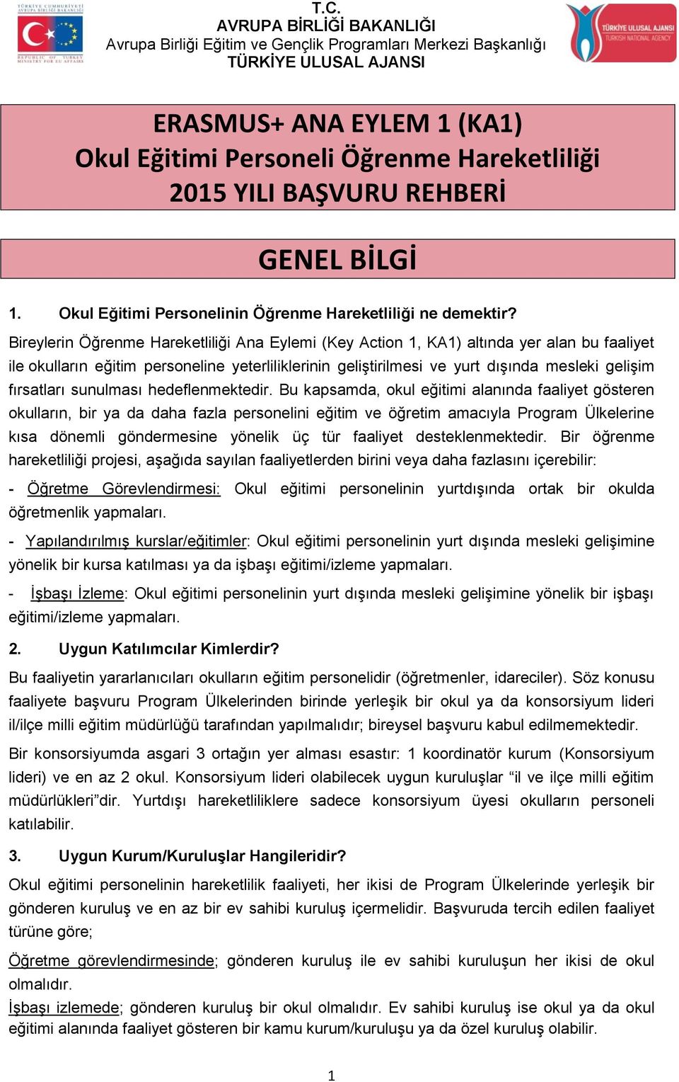 Bireylerin Öğrenme Hareketliliği Ana Eylemi (Key Action 1, KA1) altında yer alan bu faaliyet ile okulların eğitim personeline yeterliliklerinin geliştirilmesi ve yurt dışında mesleki gelişim