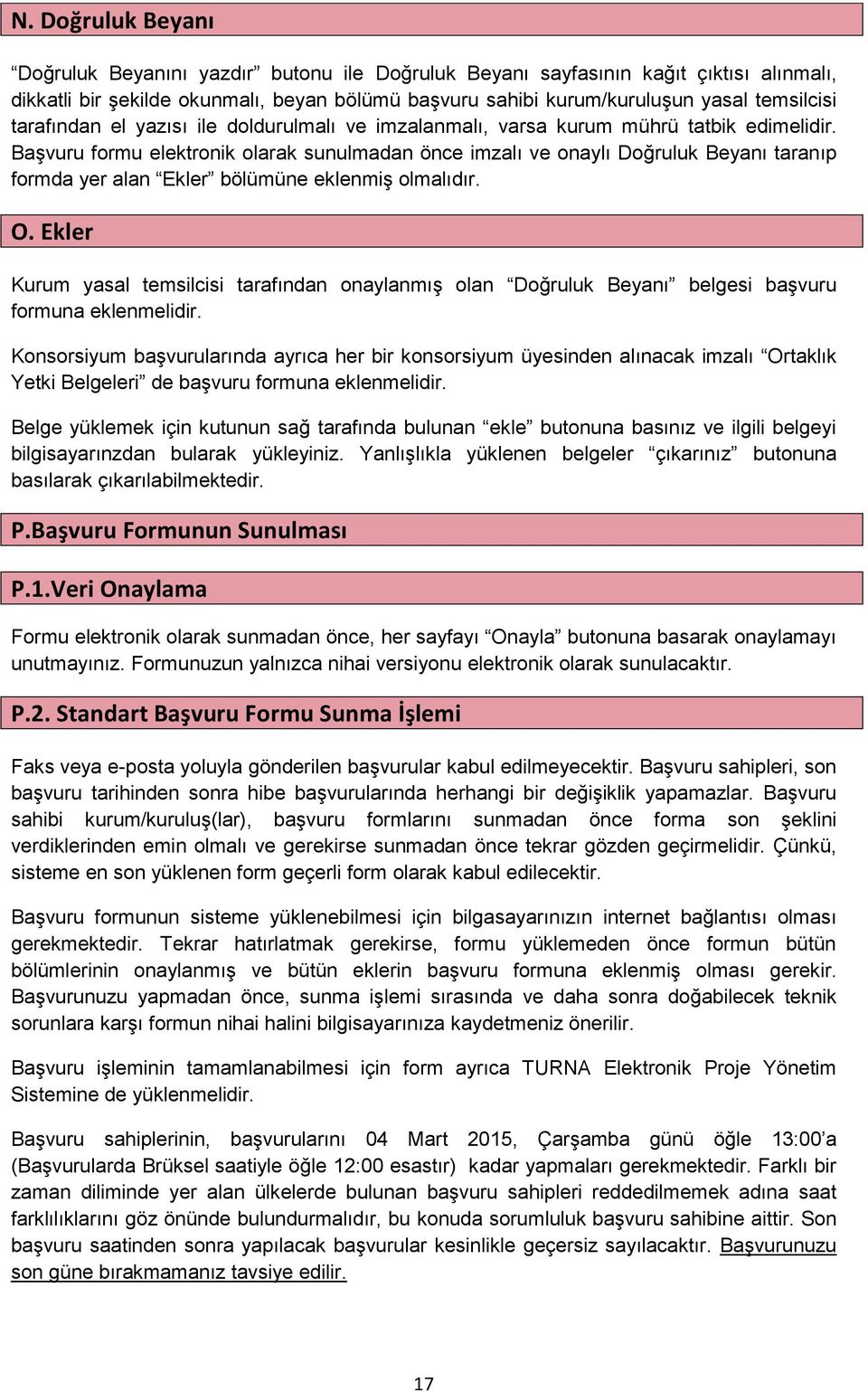 Başvuru formu elektronik olarak sunulmadan önce imzalı ve onaylı Doğruluk Beyanı taranıp formda yer alan Ekler bölümüne eklenmiş olmalıdır. O.