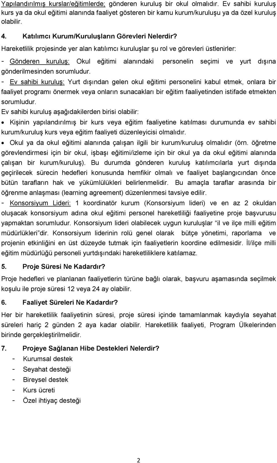 Hareketlilik projesinde yer alan katılımcı kuruluşlar şu rol ve görevleri üstlenirler: - Gönderen kuruluş: Okul eğitimi alanındaki personelin seçimi ve yurt dışına gönderilmesinden sorumludur.