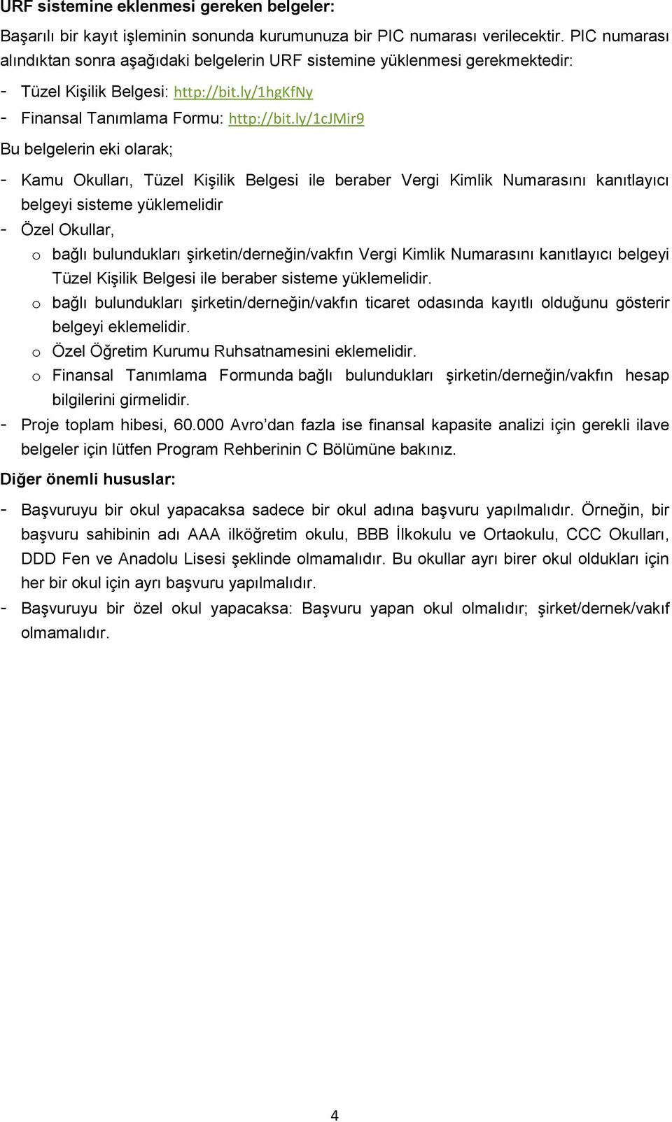 ly/1cjmir9 Bu belgelerin eki olarak; - Kamu Okulları, Tüzel Kişilik Belgesi ile beraber Vergi Kimlik Numarasını kanıtlayıcı belgeyi sisteme yüklemelidir - Özel Okullar, o bağlı bulundukları