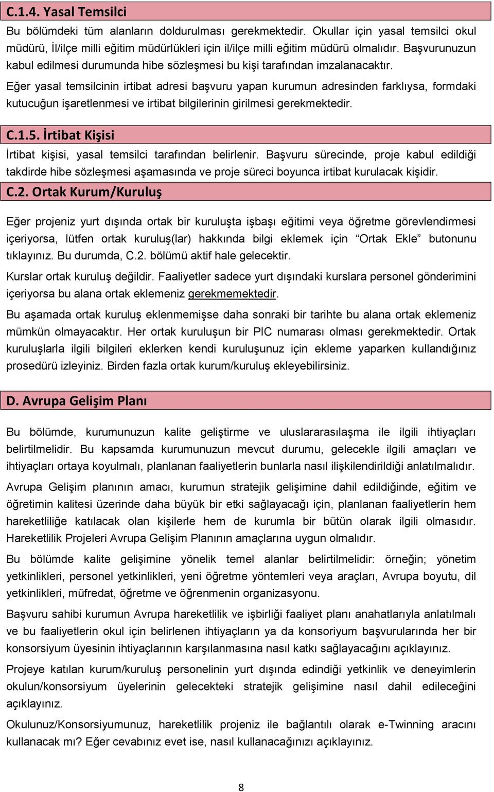 Eğer yasal temsilcinin irtibat adresi başvuru yapan kurumun adresinden farklıysa, formdaki kutucuğun işaretlenmesi ve irtibat bilgilerinin girilmesi gerekmektedir. C.1.5.