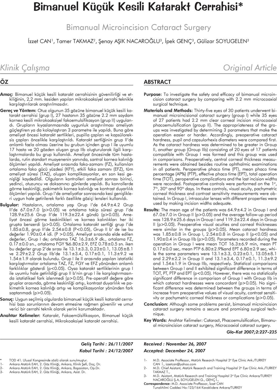 Gereç ve Yöntem: Otuz olgunun 35 gözüne bimanuel küçük kesili katarakt cerrahisi (grup I), 27 hastanın 35 gözüne 2.2 mm saydam kornea kesili mikrokoaksiyel fakoemulsifikasyon (grup II) uygulandı.