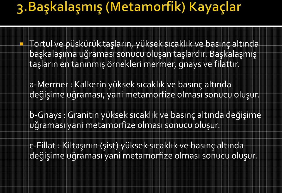 a-mermer : Kalkerin yüksek sıcaklık ve basınç altında değişime uğraması, yani metamorfize olması sonucu oluşur.