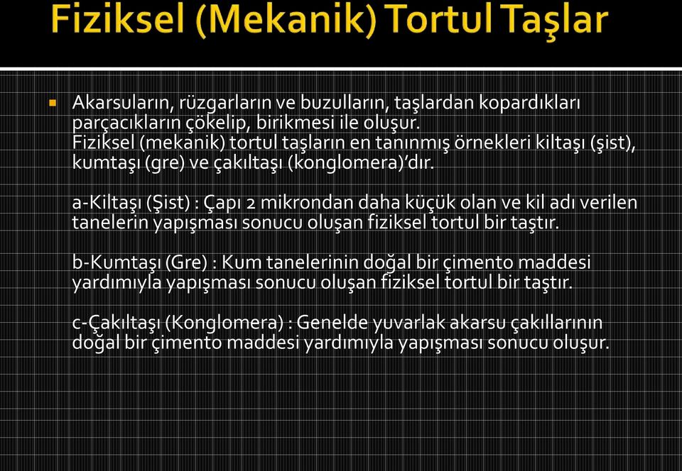 a-kiltaşı (Şist) : Çapı 2 mikrondan daha küçük olan ve kil adı verilen tanelerin yapışması sonucu oluşan fiziksel tortul bir taştır.