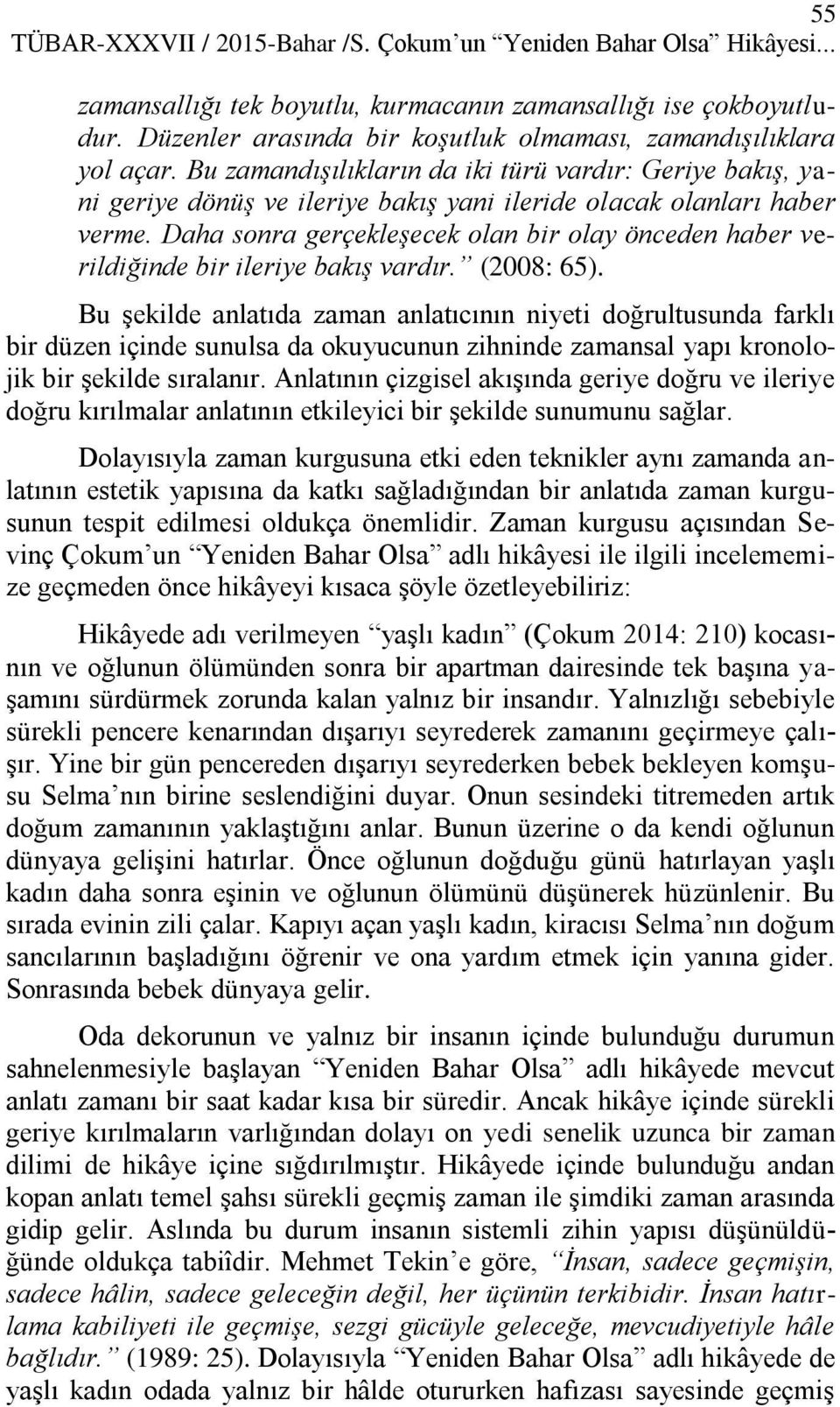 Daha sonra gerçekleşecek olan bir olay önceden haber verildiğinde bir ileriye bakış vardır. (2008: 65).