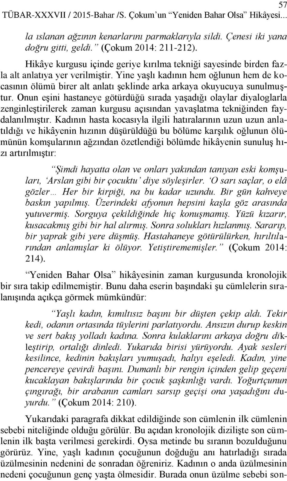 Yine yaşlı kadının hem oğlunun hem de kocasının ölümü birer alt anlatı şeklinde arka arkaya okuyucuya sunulmuştur.