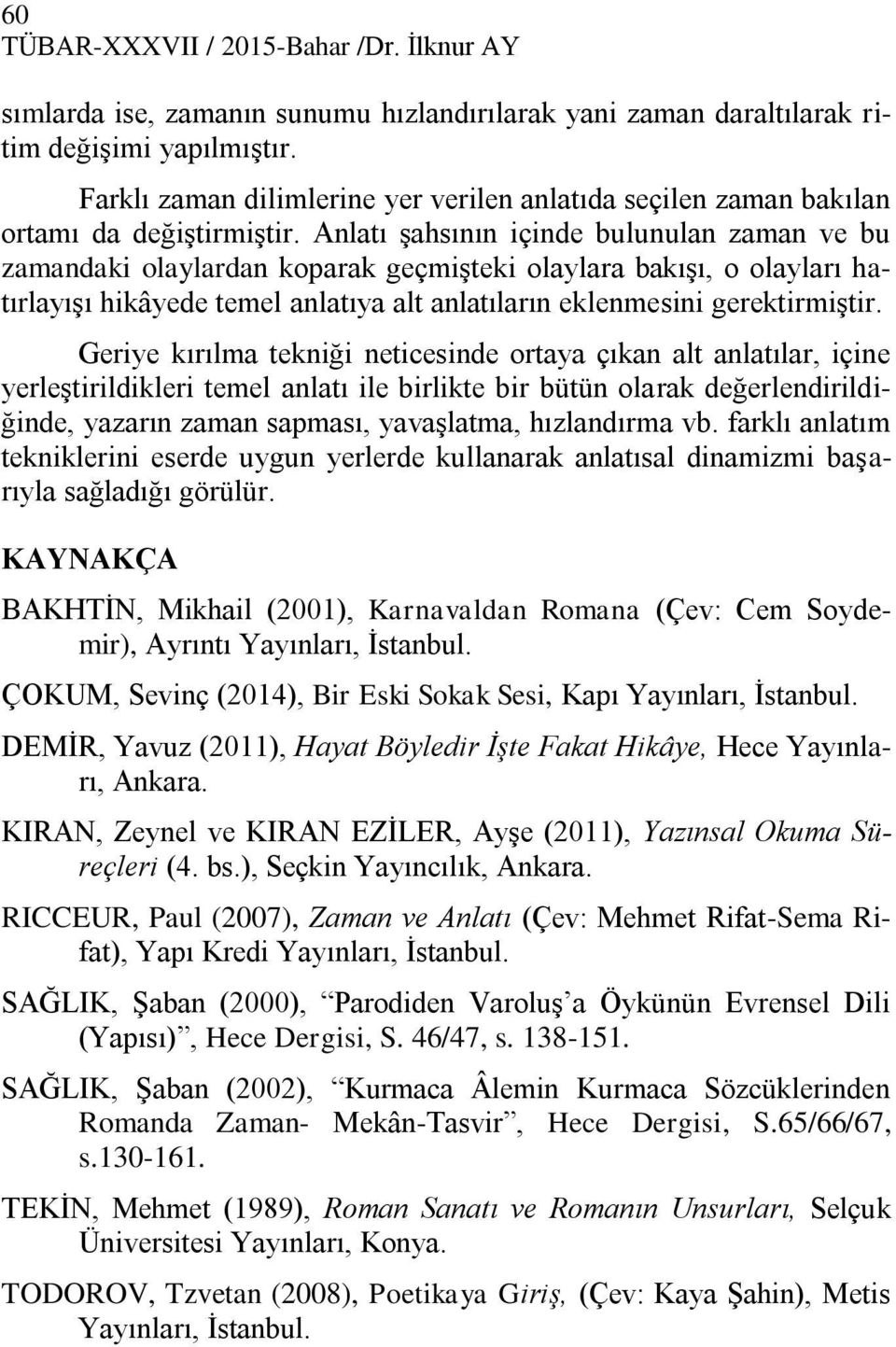 Anlatı şahsının içinde bulunulan zaman ve bu zamandaki olaylardan koparak geçmişteki olaylara bakışı, o olayları hatırlayışı hikâyede temel anlatıya alt anlatıların eklenmesini gerektirmiştir.