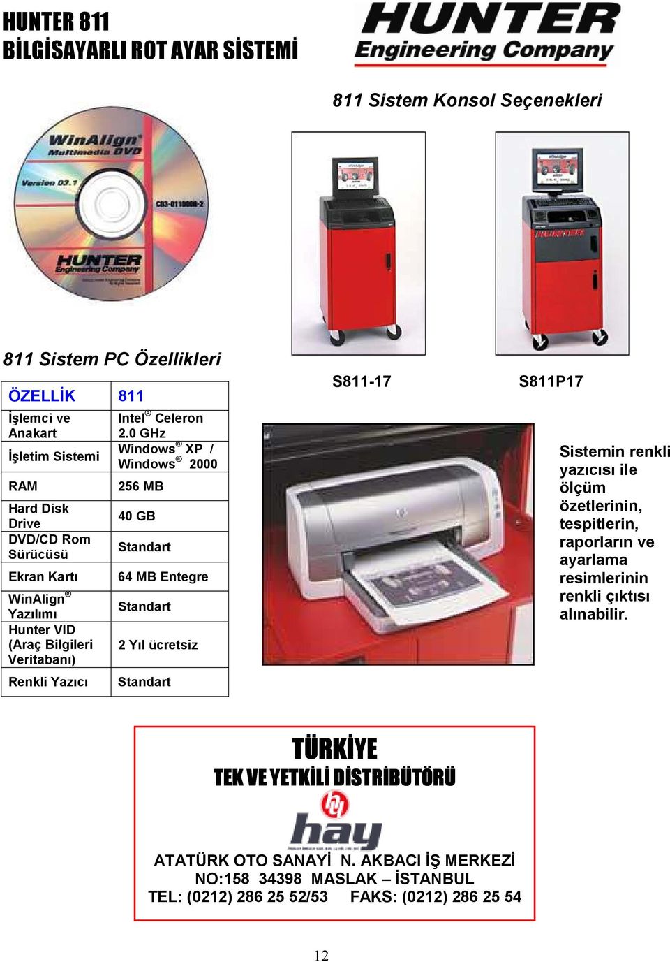 0 GHz Windows XP / Windows 2000 256 MB 40 GB Standart 64 MB Entegre Standart 2 Yıl ücretsiz Standart S811-17 S811P17 Sistemin renkli yazıcısı ile ölçüm özetlerinin,