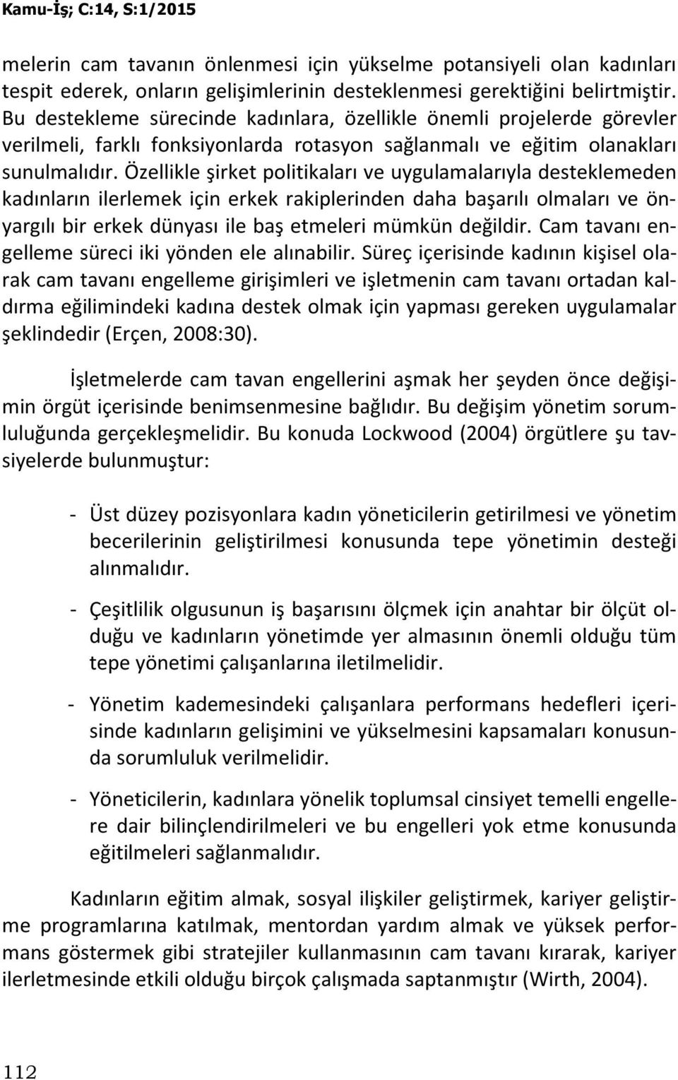 Özellikle şirket politikaları ve uygulamalarıyla desteklemeden kadınların ilerlemek için erkek rakiplerinden daha başarılı olmaları ve önyargılı bir erkek dünyası ile baş etmeleri mümkün değildir.