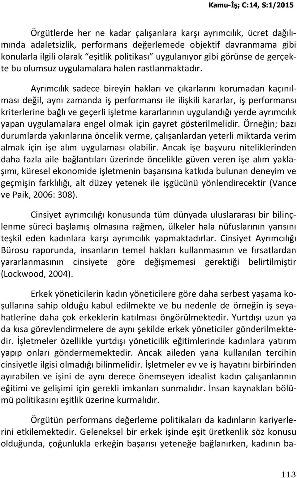 Ayrımcılık sadece bireyin hakları ve çıkarlarını korumadan kaçınılması değil, aynı zamanda iş performansı ile ilişkili kararlar, iş performansı kriterlerine bağlı ve geçerli işletme kararlarının