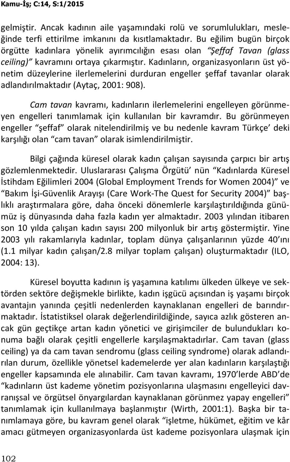 Kadınların, organizasyonların üst yönetim düzeylerine ilerlemelerini durduran engeller şeffaf tavanlar olarak adlandırılmaktadır (Aytaç, 2001: 908).