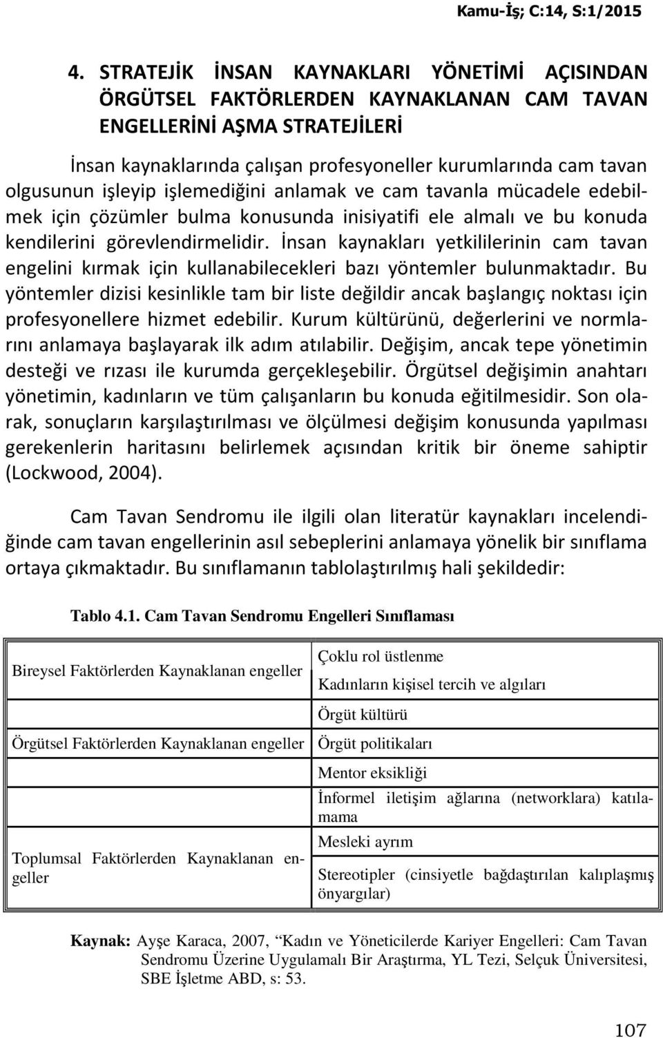 İnsan kaynakları yetkililerinin cam tavan engelini kırmak için kullanabilecekleri bazı yöntemler bulunmaktadır.