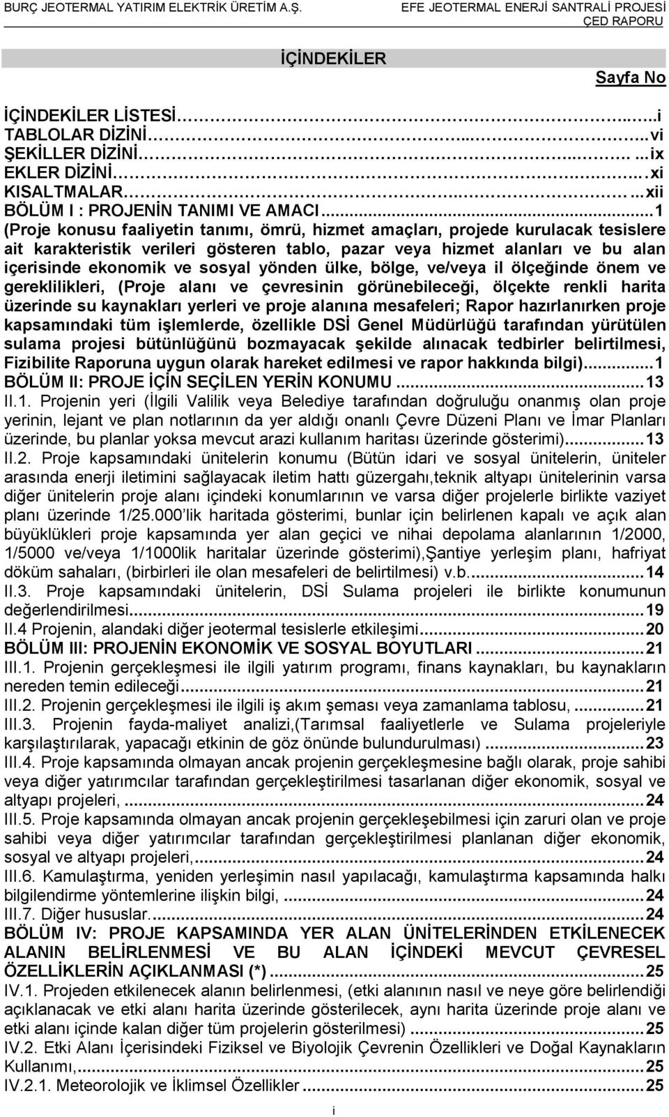 yönden ülke, bölge, ve/veya il ölçeğinde önem ve gereklilikleri, (Proje alanı ve çevresinin görünebileceği, ölçekte renkli harita üzerinde su kaynakları yerleri ve proje alanına mesafeleri; Rapor