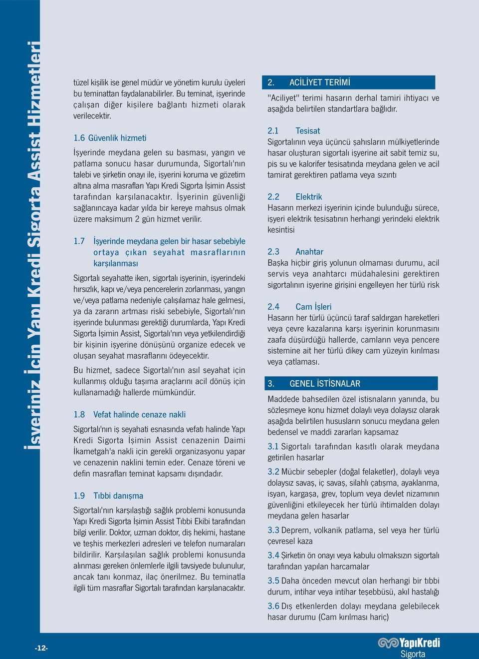 6 Güvenlik hizmeti İşyerinde meydana gelen su basması, yangın ve patlama sonucu hasar durumunda, Sigortalı'nın talebi ve şirketin onayı ile, işyerini koruma ve gözetim altına alma masrafları Yapı