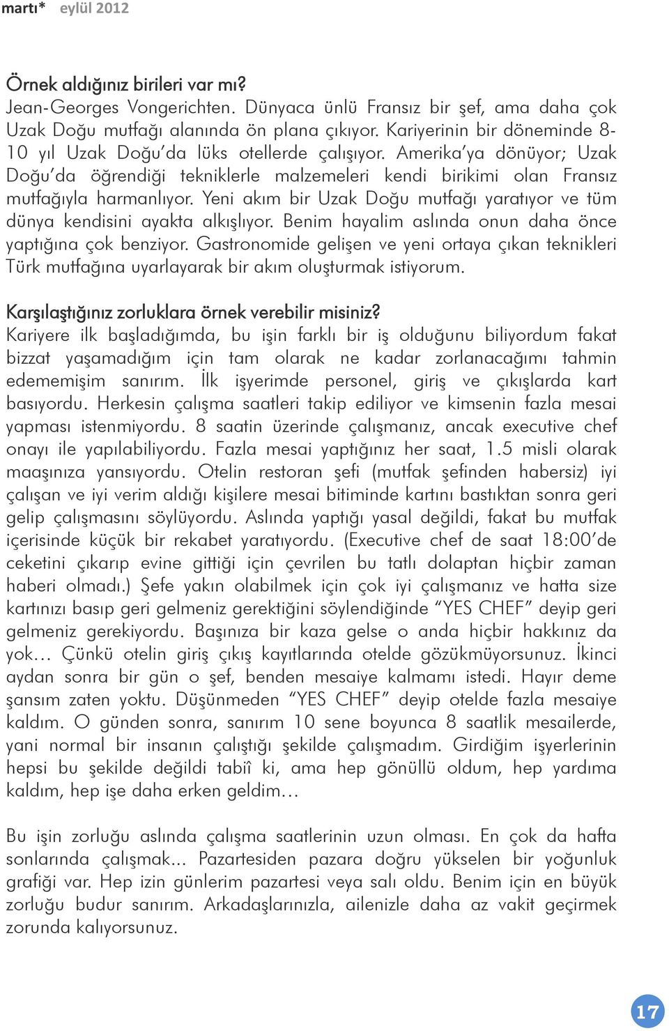 Yeni akım bir Uzak Doğu mutfağı yaratıyor ve tüm dünya kendisini ayakta alkışlıyor. Benim hayalim aslında onun daha önce yaptığına çok benziyor.