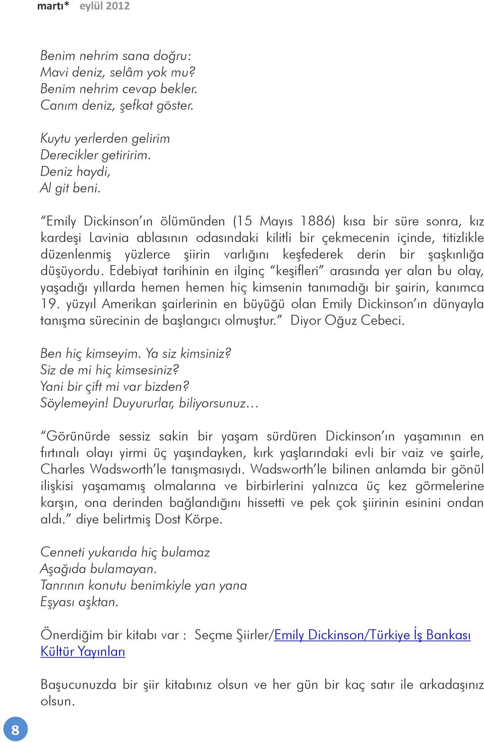 derin bir şaşkınlığa düşüyordu. Edebiyat tarihinin en ilginç keşifleri arasında yer alan bu olay, yaşadığı yıllarda hemen hemen hiç kimsenin tanımadığı bir şairin, kanımca 19.