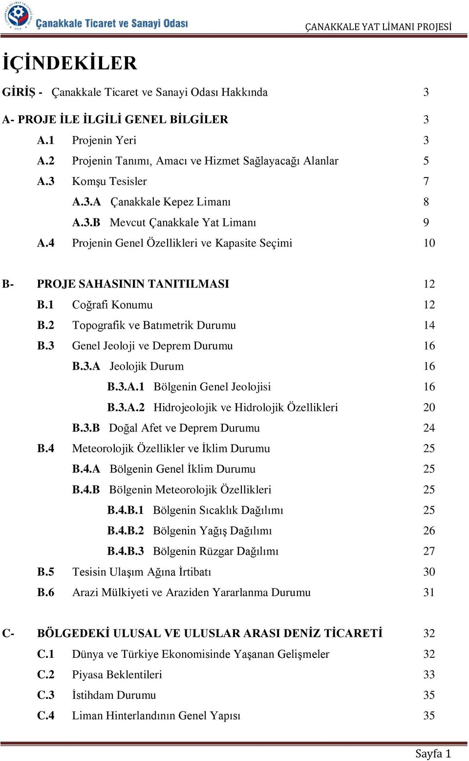 2 Topografik ve Batımetrik Durumu 14 B.3 Genel Jeoloji ve Deprem Durumu 16 B.3.A Jeolojik Durum 16 B.3.A.1 Bölgenin Genel Jeolojisi 16 B.3.A.2 Hidrojeolojik ve Hidrolojik Özellikleri 20 B.3.B Doğal Afet ve Deprem Durumu 24 B.