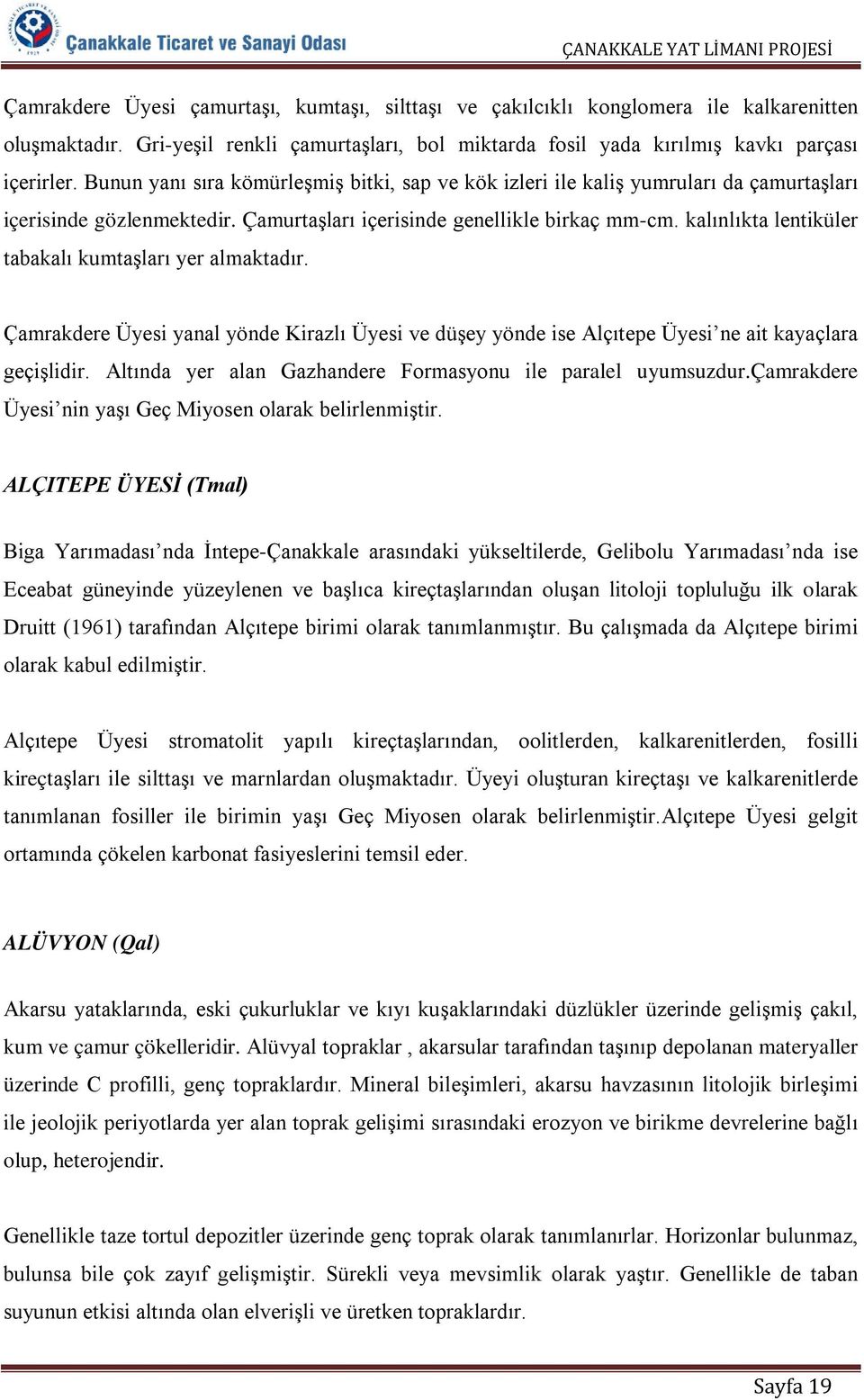 kalınlıkta lentiküler tabakalı kumtaşları yer almaktadır. Çamrakdere Üyesi yanal yönde Kirazlı Üyesi ve düşey yönde ise Alçıtepe Üyesi ne ait kayaçlara geçişlidir.