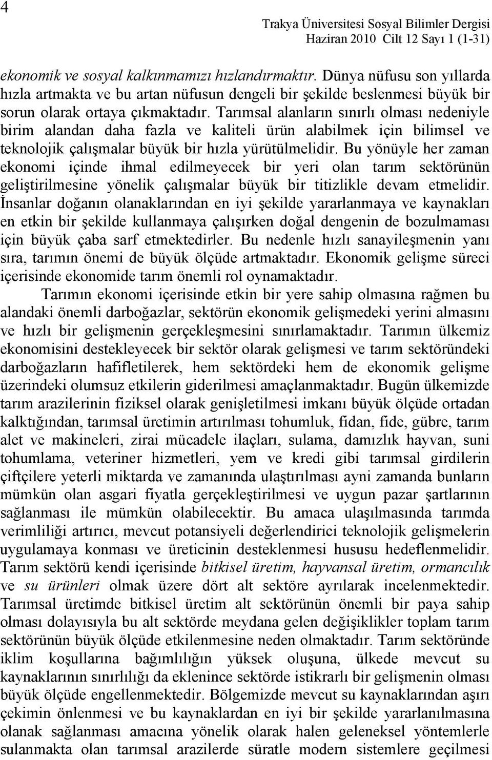 Tarımsal alanların sınırlı olması nedeniyle birim alandan daha fazla ve kaliteli ürün alabilmek için bilimsel ve teknolojik çalışmalar büyük bir hızla yürütülmelidir.