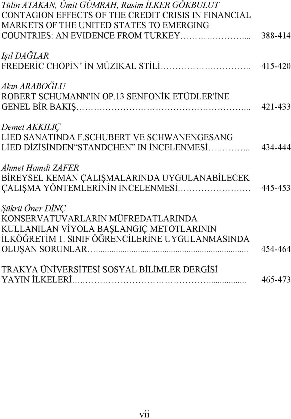 SCHUBERT VE SCHWANENGESANG LİED DİZİSİNDEN STANDCHEN IN İNCELENMESİ... 434-444 Ahmet Hamdi ZAFER BİREYSEL KEMAN ÇALIŞMALARINDA UYGULANABİLECEK ÇALIŞMA YÖNTEMLERİNİN İNCELENMESİ.