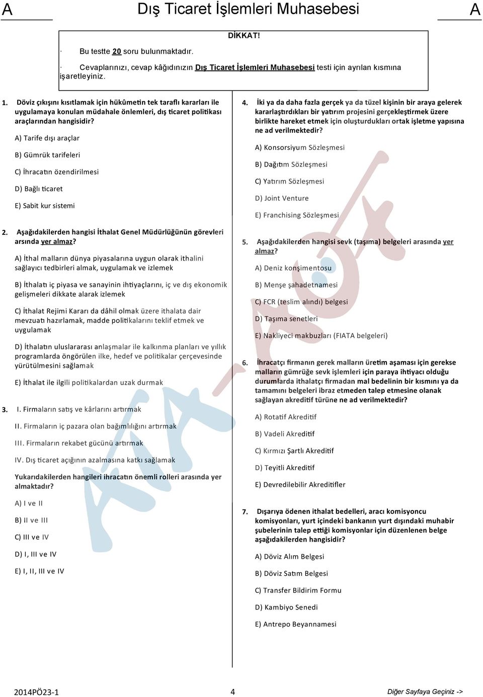 A) Tarife dışı araçlar B) Gümrük tarifeleri C) İhraca n özendirilmesi D) Bağlı caret E) Sabit kur sistemi 4.