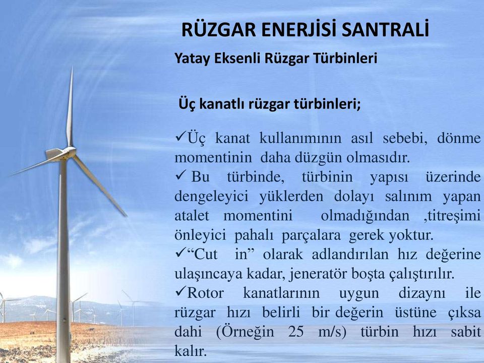 olmasıdır. Bu türbinde, türbinin yapısı üzerinde atalet momentini olmadığından,titreşimi önleyici pahalı parçalara gerek yoktur.