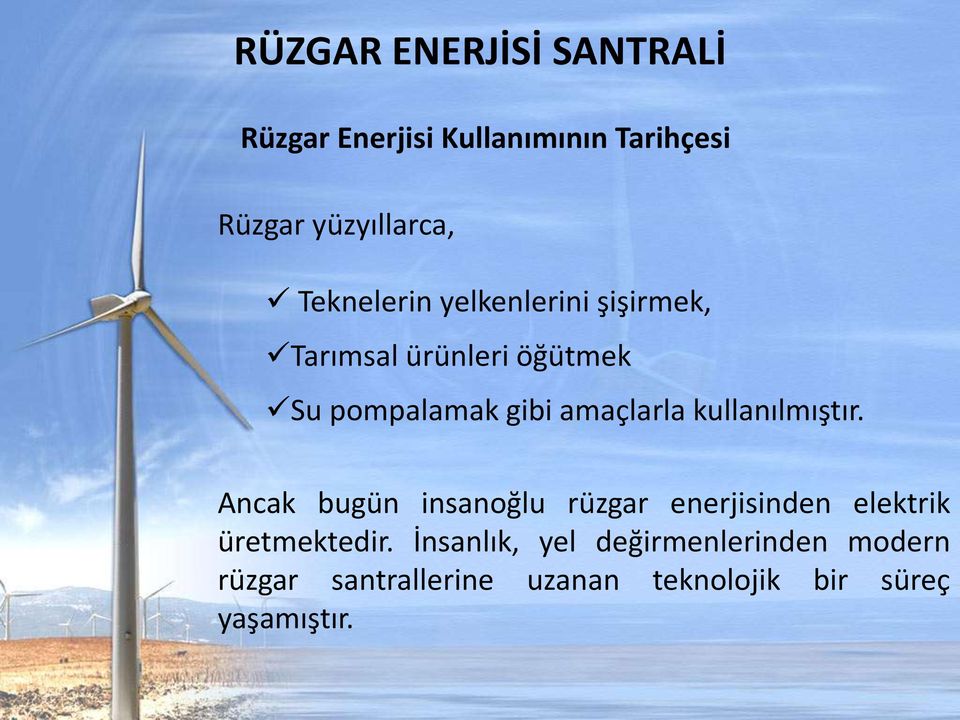 kullanılmıştır. Ancak bugün insanoğlu rüzgar enerjisinden elektrik üretmektedir.