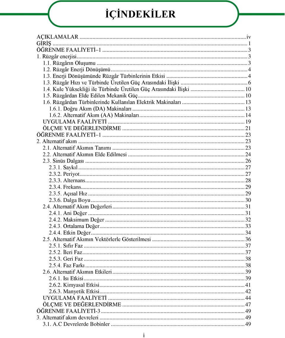 .. 13 1.6.1. Doğru Akım (DA) Makinaları... 13 1.6.. Alternatif Akım (AA) Makinaları... 14 UYGUAMA FAAİYETİ... 19 ÖÇME VE DEĞERENDİRME... 1 ÖĞRENME FAAİYETİ 1... 3. Alternatif akım... 3.1. Alternatif Akımın Tanımı.