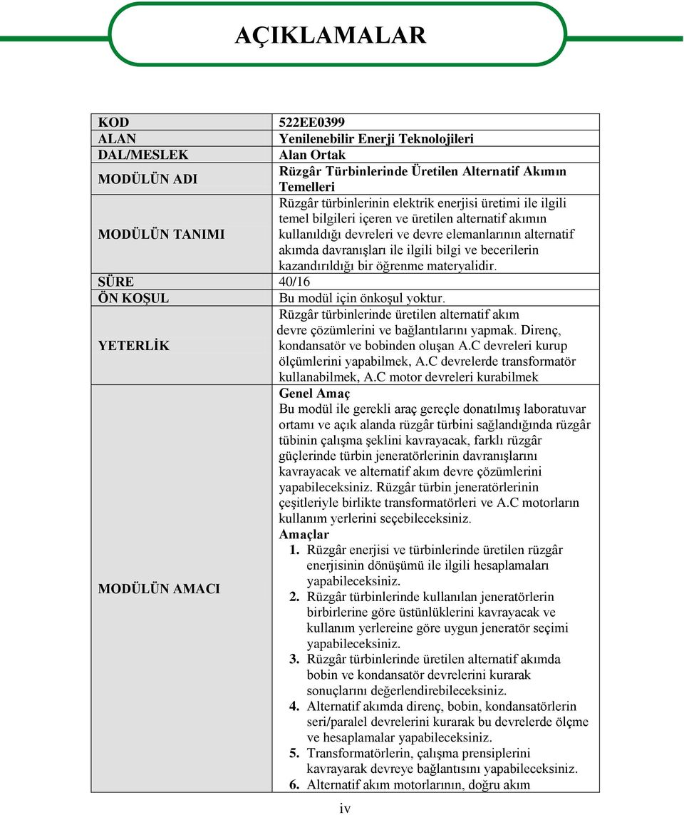 kazandırıldığı bir öğrenme materyalidir. SÜRE 40/16 ÖN KOŞU Bu modül için önkoşul yoktur. Rüzgâr türbinlerinde üretilen alternatif akım devre çözümlerini ve bağlantılarını yapmak.