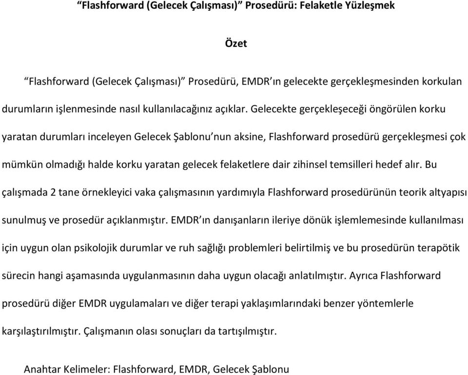 Gelecekte gerçekleşeceği öngörülen korku yaratan durumları inceleyen Gelecek Şablonu nun aksine, Flashforward prosedürü gerçekleşmesi çok mümkün olmadığı halde korku yaratan gelecek felaketlere dair