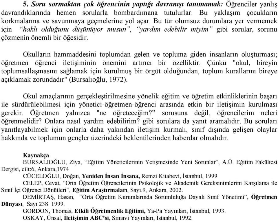 Bu tür olumsuz durumlara yer vermemek için haklı olduğunu düşünüyor musun, yardım edebilir miyim gibi sorular, sorunu çözmenin önemli bir öğesidir.