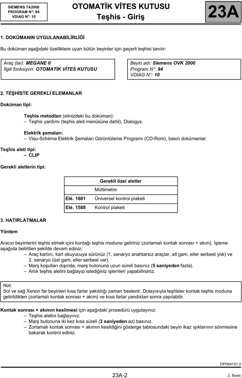 TEŞHİSTE GEREKLİ ELEMANLAR Doküman tipi: Teşhis aleti tipi: CLIP Teşhis metodları (elinizdeki bu doküman): Teşhis yardımı (teşhis aleti menüsüne dahil), Dialogys.