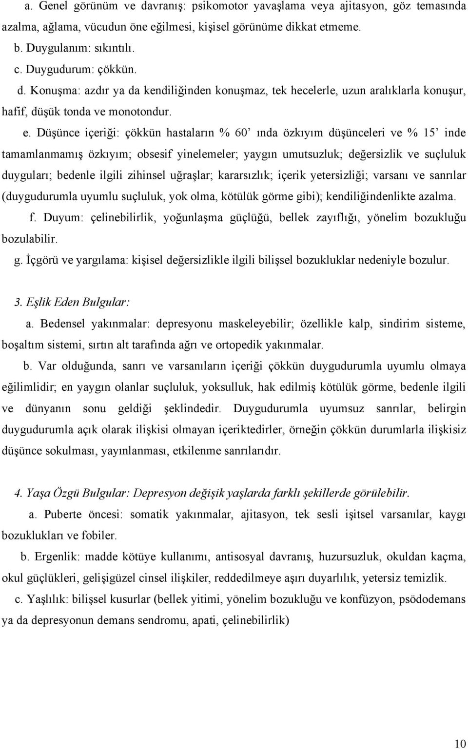 uğraşlar; kararsılık; içerik yetersiliği; varsanı ve sanrılar (duygudurumla uyumlu suçluluk, yok olma, kötülük görme gibi); kendiliğindenlikte aalma. f.