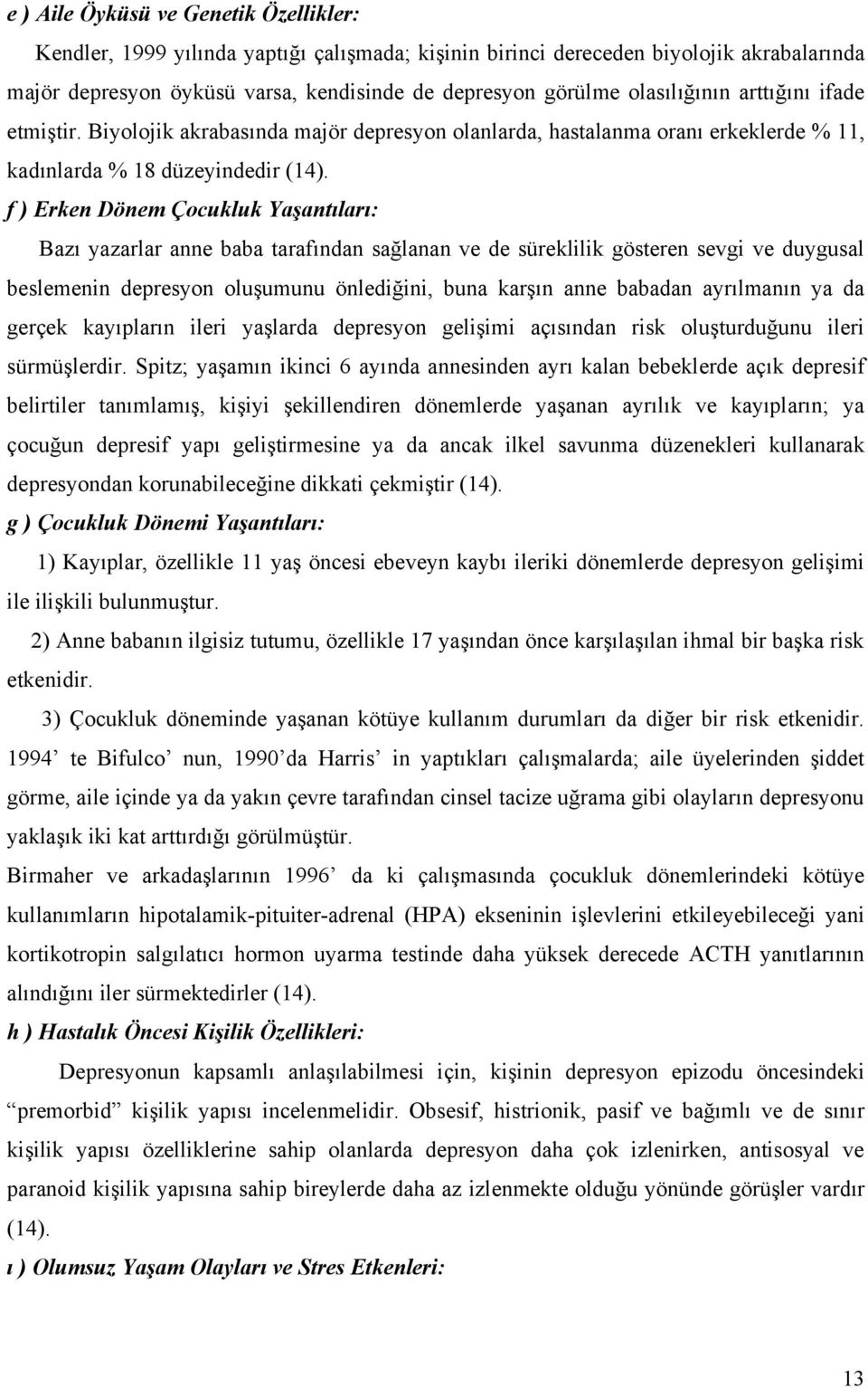 f ) Erken Dönem Çocukluk Yaşantıları: Baı yaarlar anne baba tarafından sağlanan ve de süreklilik gösteren sevgi ve duygusal beslemenin depresyon oluşumunu önlediğini, buna karşın anne babadan