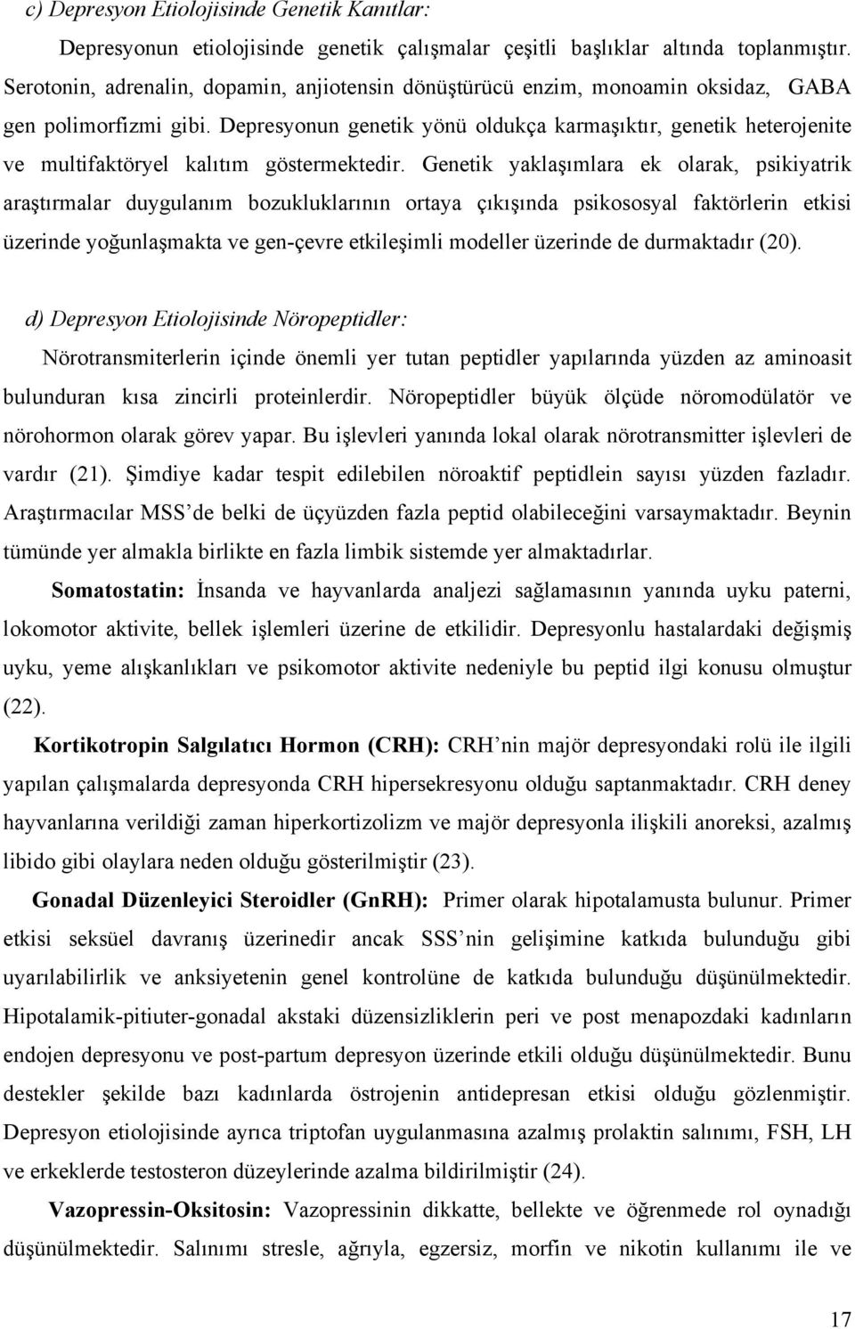 Depresyonun genetik yönü oldukça karmaşıktır, genetik heterojenite ve multifaktöryel kalıtım göstermektedir.