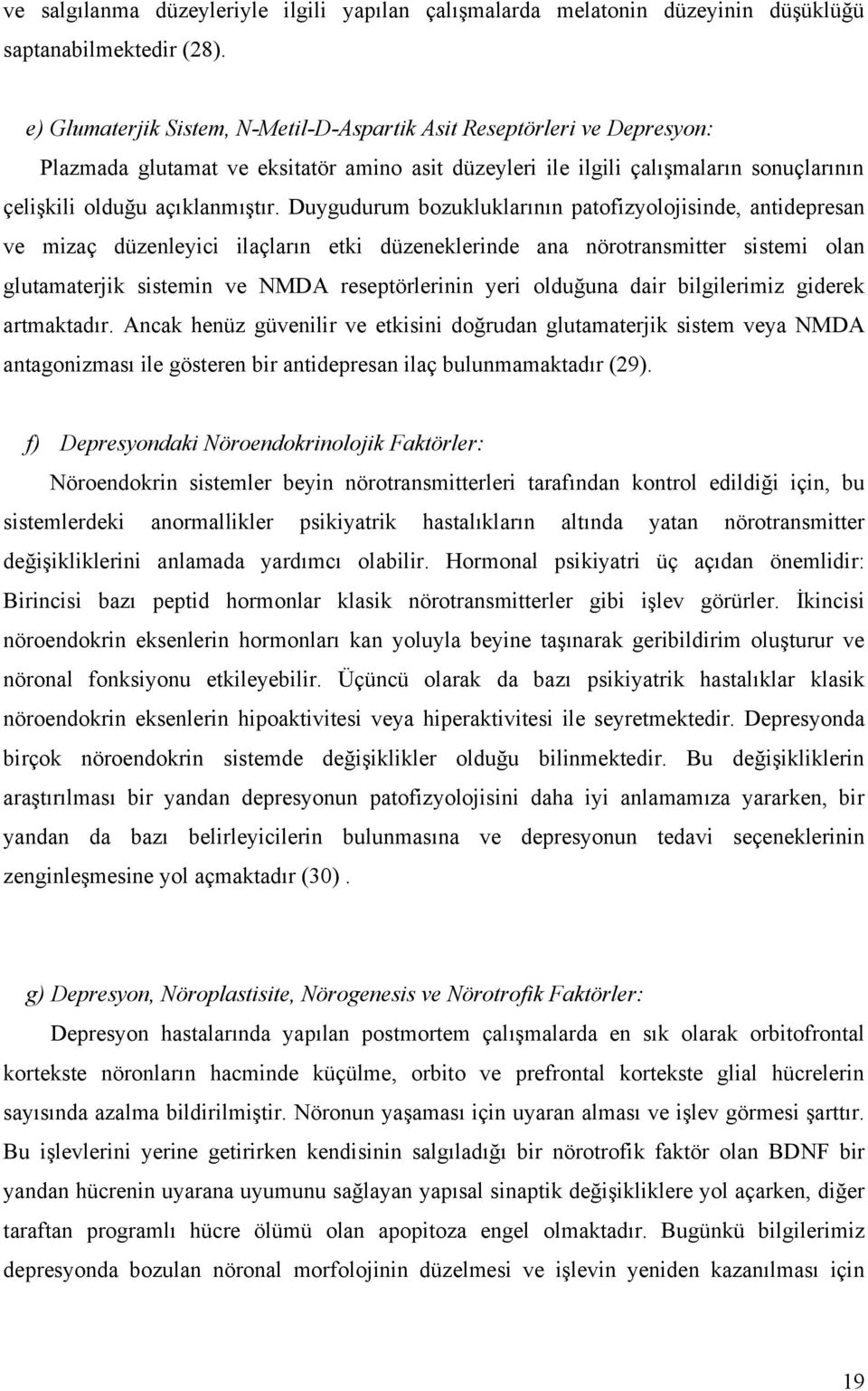 Duygudurum boukluklarının patofiyolojisinde, antidepresan ve miaç düenleyici ilaçların etki düeneklerinde ana nörotransmitter sistemi olan glutamaterjik sistemin ve NMDA reseptörlerinin yeri olduğuna