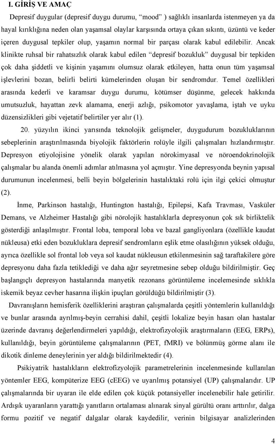 Ancak klinikte ruhsal bir rahatsılık olarak kabul edilen depresif boukluk duygusal bir tepkiden çok daha şiddetli ve kişinin yaşamını olumsu olarak etkileyen, hatta onun tüm yaşamsal işlevlerini