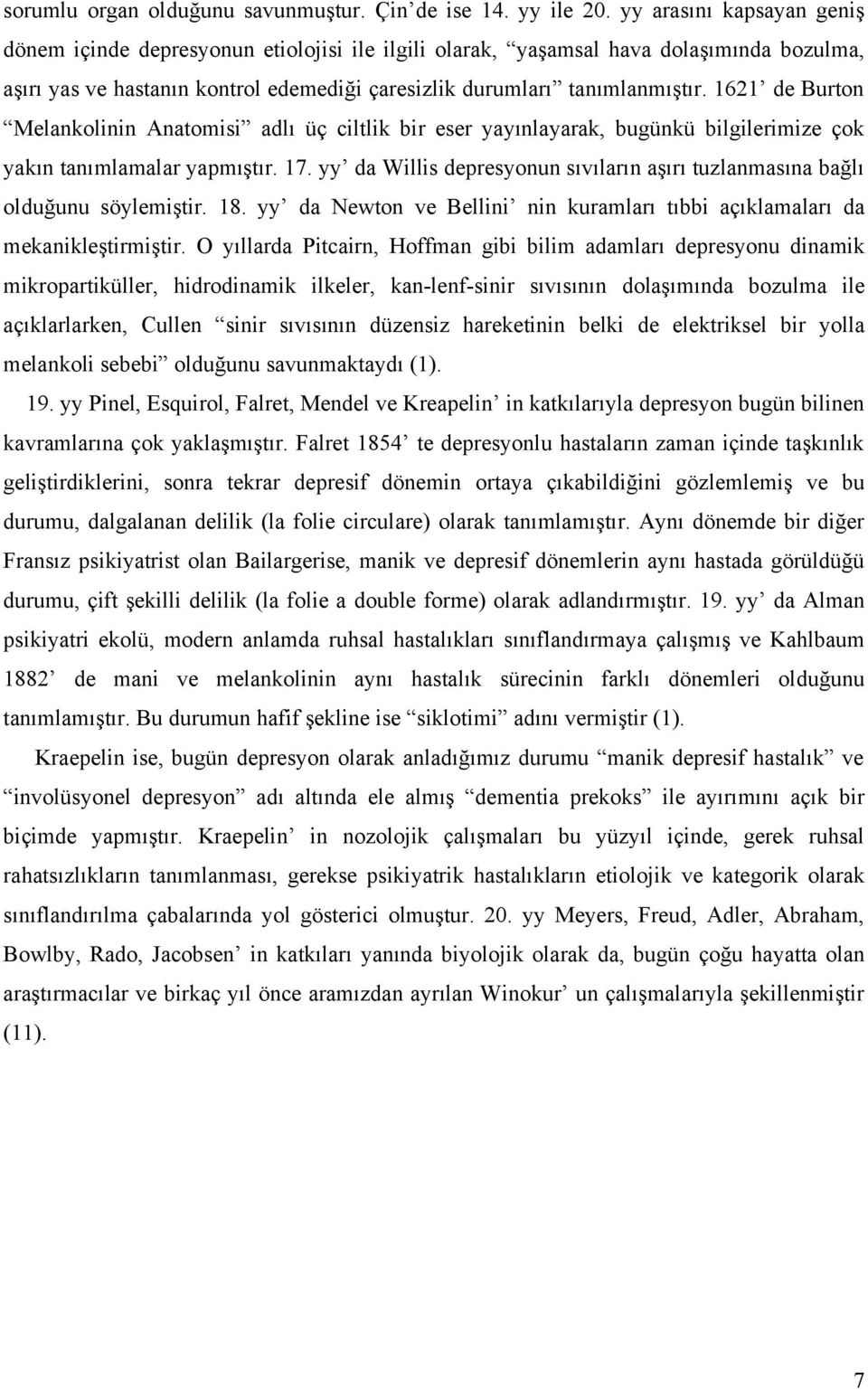 1621 de Burton Melankolinin Anatomisi adlı üç ciltlik bir eser yayınlayarak, bugünkü bilgilerimie çok yakın tanımlamalar yapmıştır. 17.