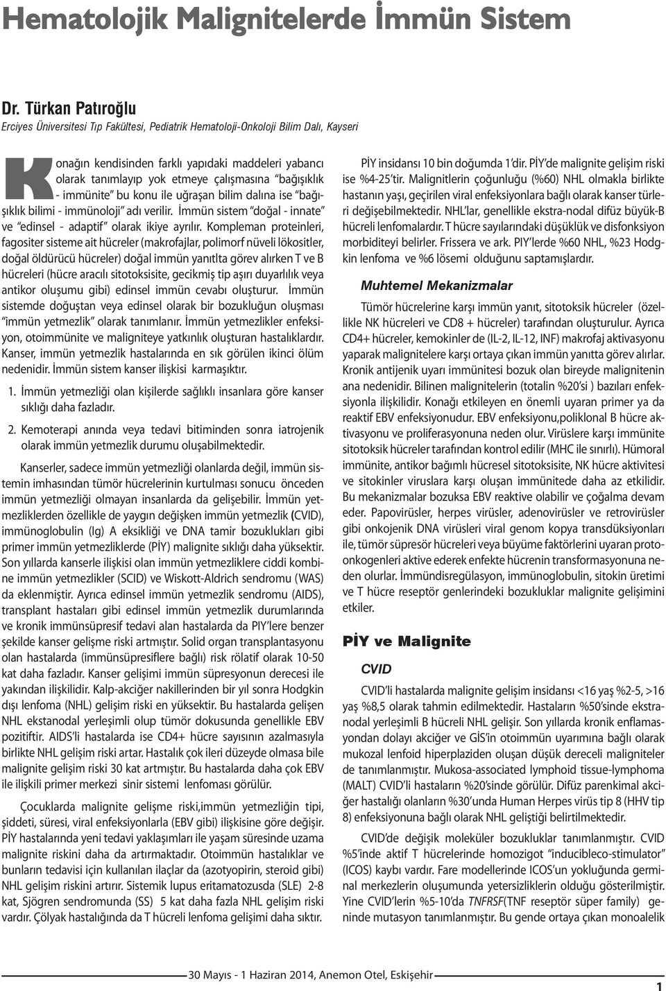 bağışıklık - immünite bu konu ile uğraşan bilim dalına ise bağışıklık bilimi - immünoloji adı verilir. İmmün sistem doğal - innate ve edinsel - adaptif olarak ikiye ayrılır.