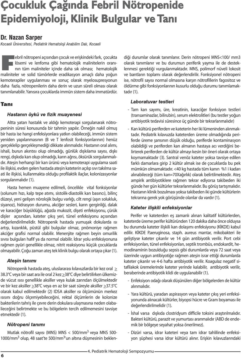 tüm maliniteler içinde daha sık olması; hematolojik maliniteler ve solid tümörlerde eradikasyon amaçlı daha yoğun kemoterapiler uygulanması ve sonuç olarak myelosupresyonun daha fazla, nötropenilerin