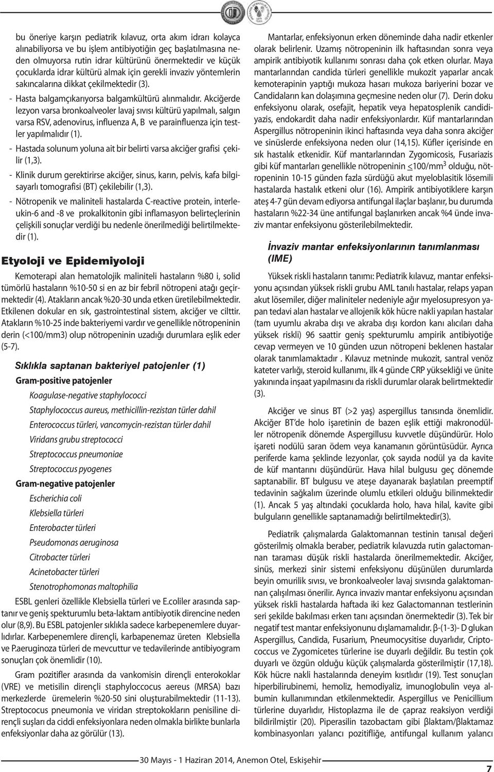 Akciğerde lezyon varsa bronkoalveoler lavaj sıvısı kültürü yapılmalı, salgın varsa RSV, adenovirus, influenza A, B ve parainfluenza için testler yapılmalıdır (1).