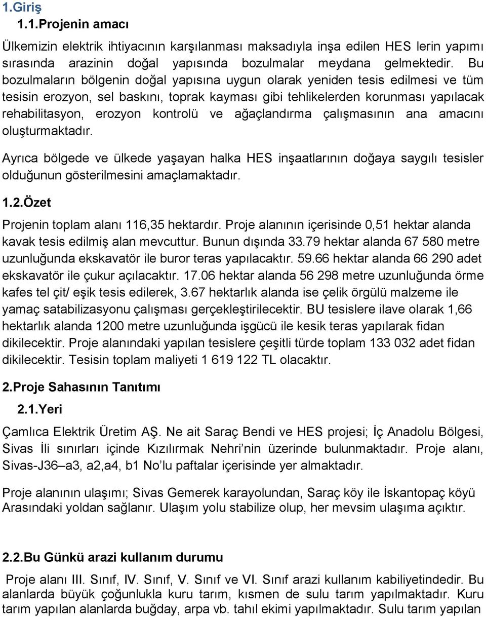 ve ağaçlandırma çalıģmasının ana amacını oluģturmaktadır. Ayrıca bölgede ve ülkede yaģayan halka HES inģaatlarının doğaya saygılı tesisler olduğunun gösterilmesini amaçlamaktadır. 1.2.