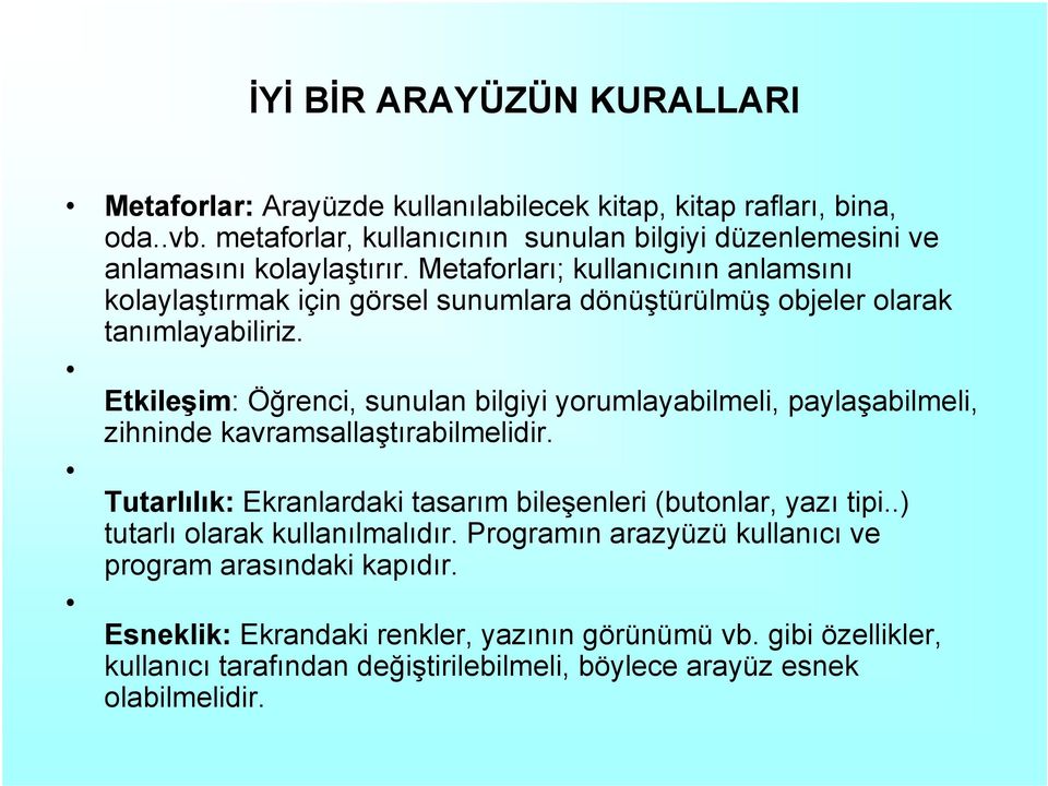 Metaforları; kullanıcının anlamsını kolaylaştırmak için görsel sunumlara dönüştürülmüş objeler olarak tanımlayabiliriz.