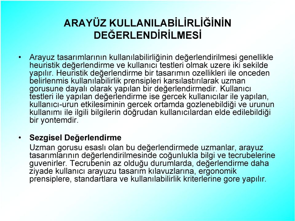 Kullanıcı testleri ile yapılan değerlendirme ise gercek kullanıcılar ile yapılan, kullanıcı-urun etkilesiminin gercek ortamda gozlenebildiği ve urunun kullanımı ile ilgili bilgilerin doğrudan