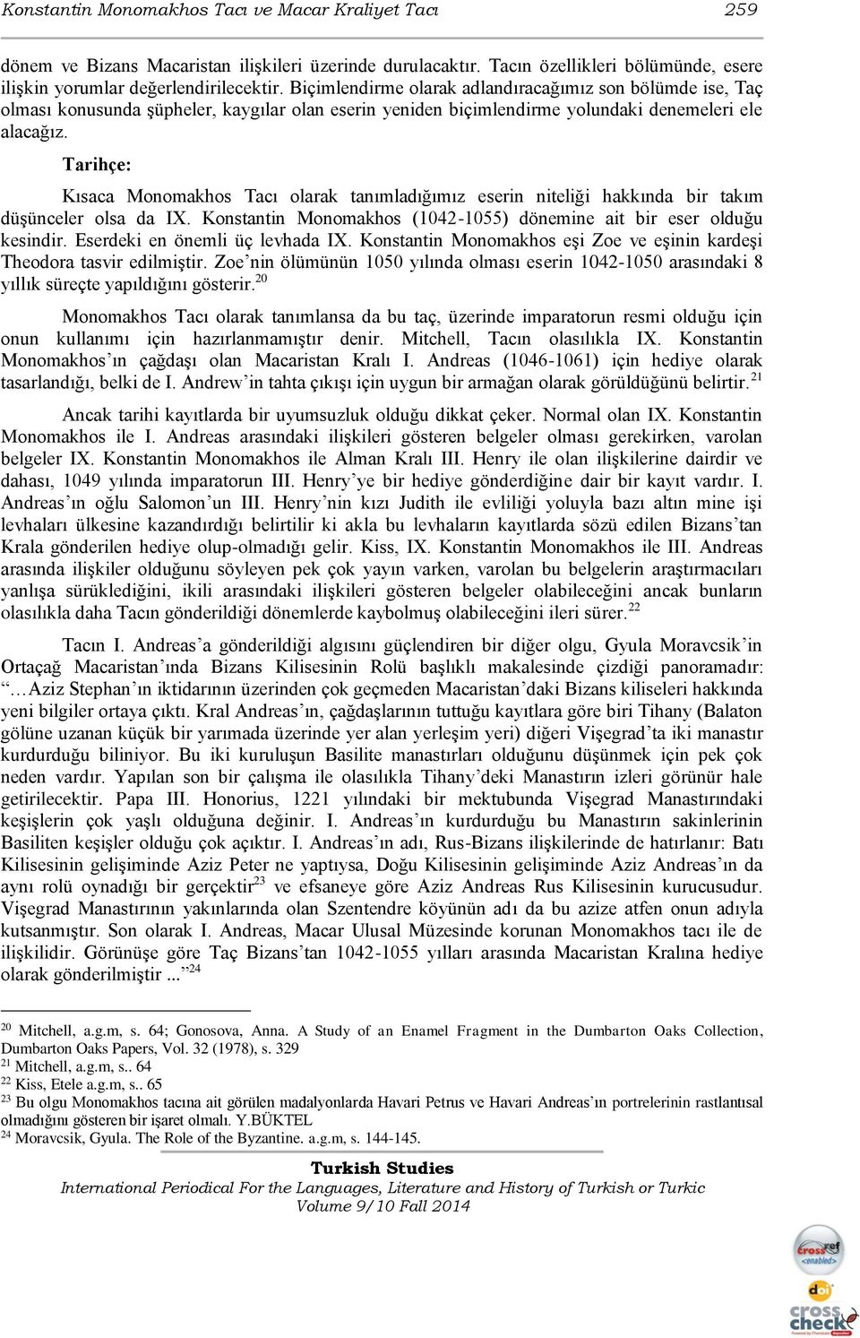 Tarihçe: Kısaca Monomakhos Tacı olarak tanımladığımız eserin niteliği hakkında bir takım düşünceler olsa da IX. Konstantin Monomakhos (1042-1055) dönemine ait bir eser olduğu kesindir.