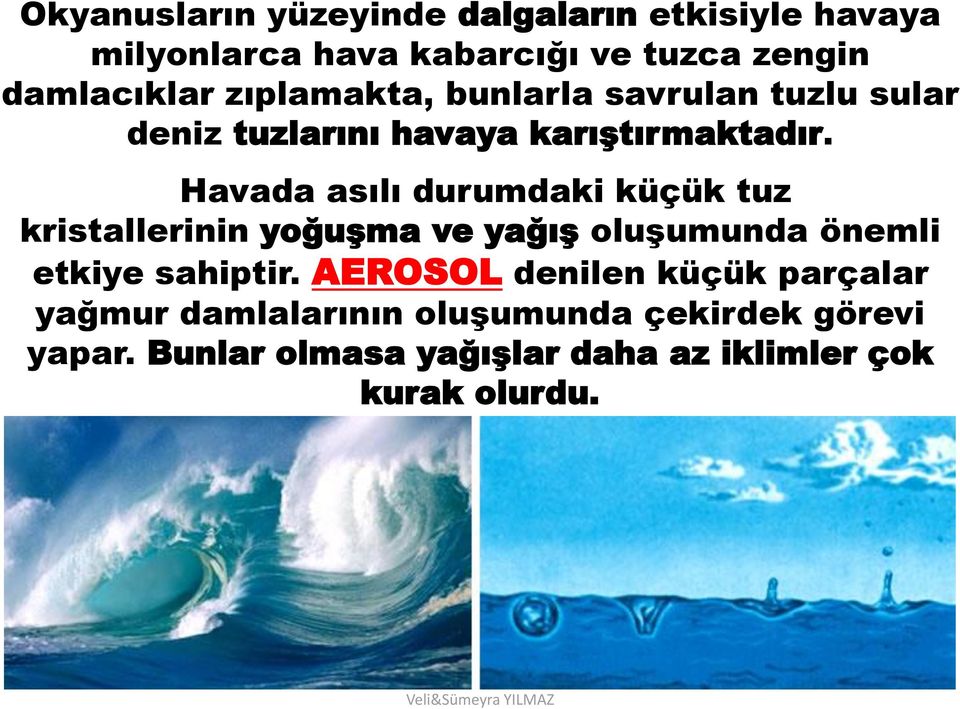 Havada asılı durumdaki küçük tuz kristallerinin yoğuşma ve yağış oluşumunda önemli etkiye sahiptir.