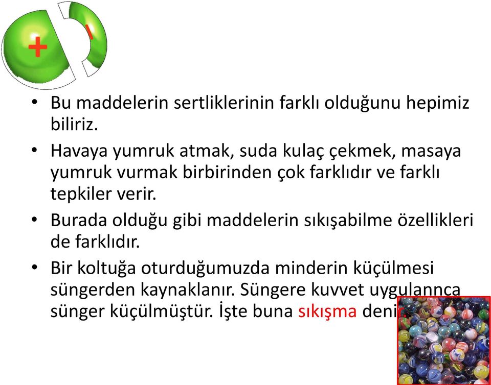 farklı tepkiler verir. Burada olduğu gibi maddelerin sıkışabilme özellikleri de farklıdır.