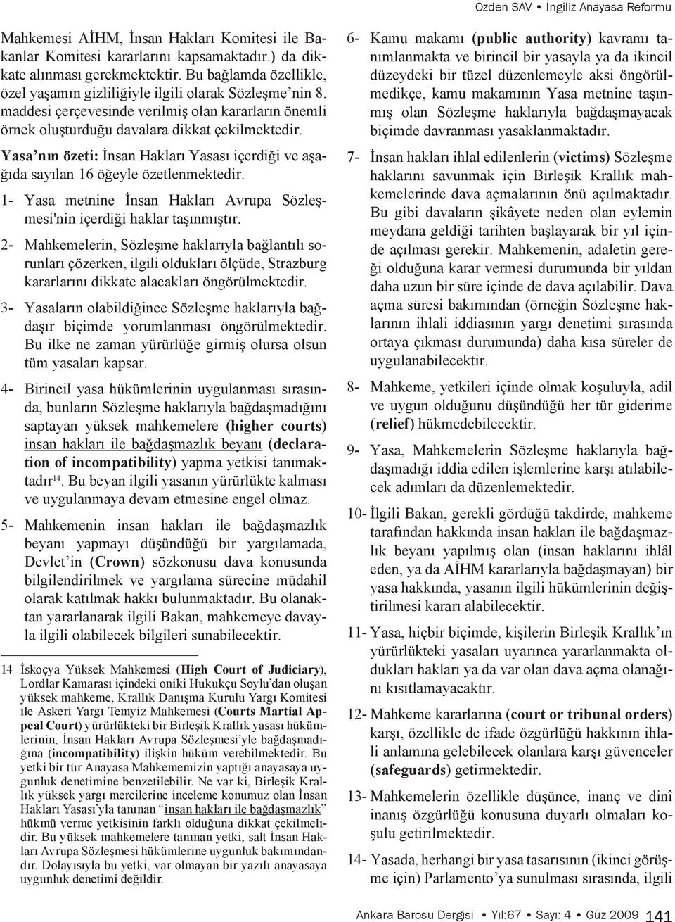 Yasa nın özeti: İnsan Hakları Yasası içerdiği ve aşağıda sayılan 16 öğeyle özetlenmektedir. 1- Yasa metnine İnsan Hakları Avrupa Sözleşmesi'nin içerdiği haklar taşınmıştır.